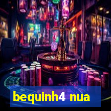 bequinh4 nua